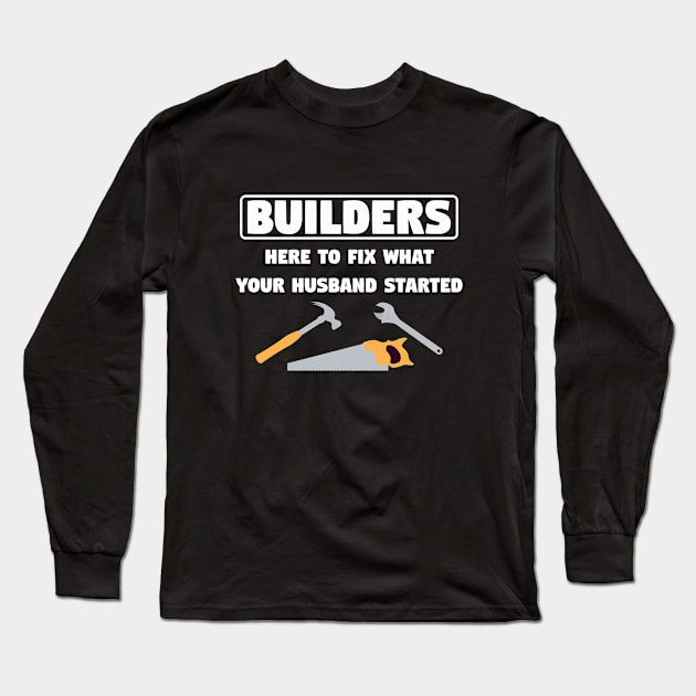 Builder - Builders Here To Fix What Your Husband Started Long Sleeve T-Shirt by Kudostees